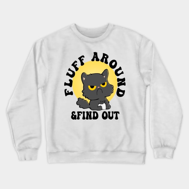 Fluff Around Funny Sarcastic Cat Crewneck Sweatshirt by jaml-12